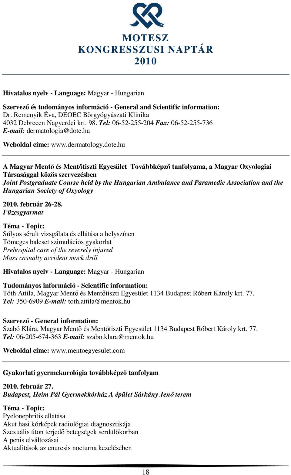 hu A Magyar Mentő és Mentőtiszti Egyesület Továbbképző tanfolyama, a Magyar Oxyologiai Társasággal közös szervezésben Joint Postgraduate Course held by the Hungarian Ambulance and Paramedic