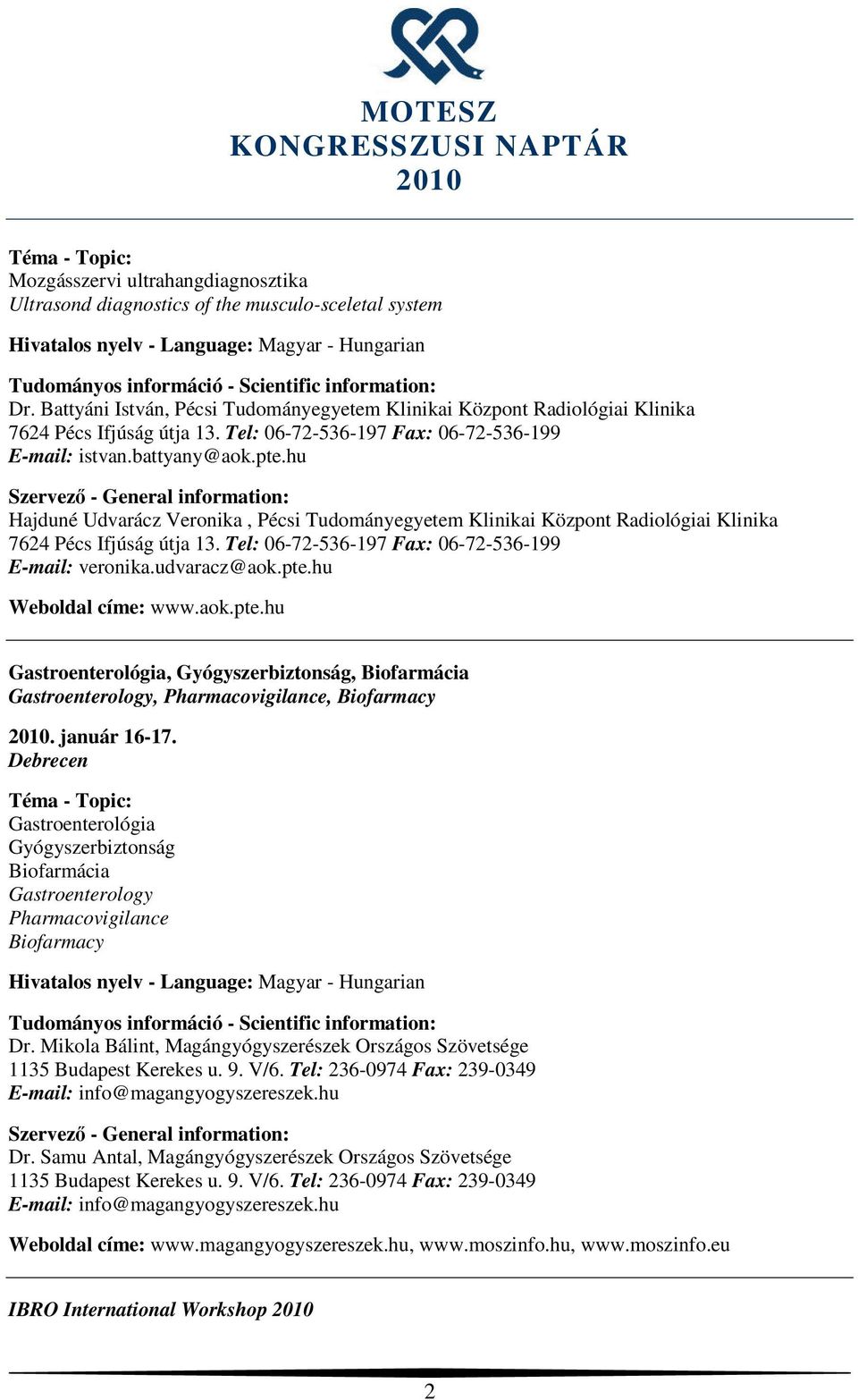 Tel: 06-72-536-197 Fax: 06-72-536-199 E-mail: veronika.udvaracz@aok.pte.hu Weboldal címe: www.aok.pte.hu Gastroenterológia, Gyógyszerbiztonság, Biofarmácia Gastroenterology, Pharmacovigilance, Biofarmacy.