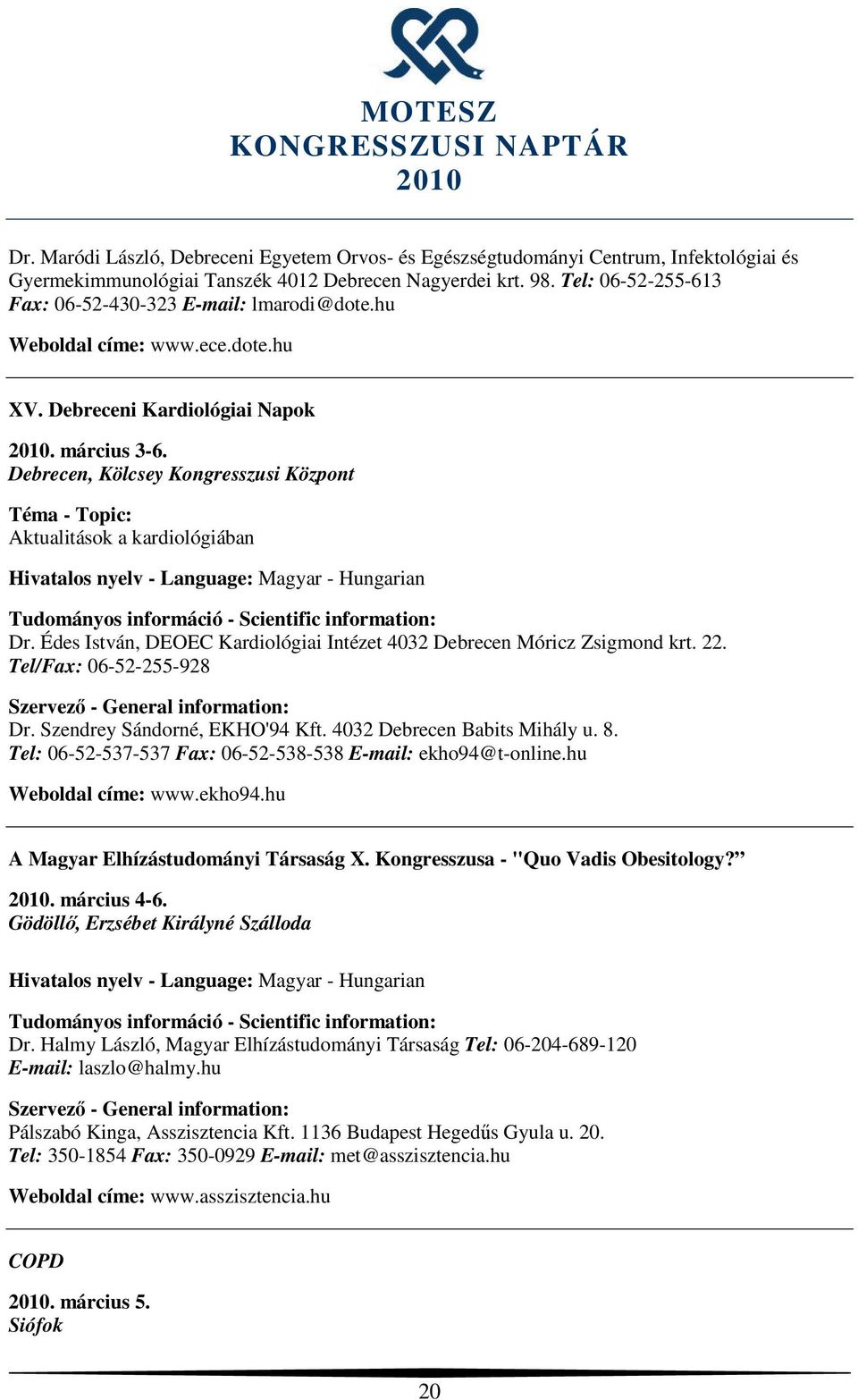 Debrecen, Kölcsey Kongresszusi Központ Aktualitások a kardiológiában Dr. Édes István, DEOEC Kardiológiai Intézet 4032 Debrecen Móricz Zsigmond krt. 22. Tel/Fax: 06-52-255-928 Dr.