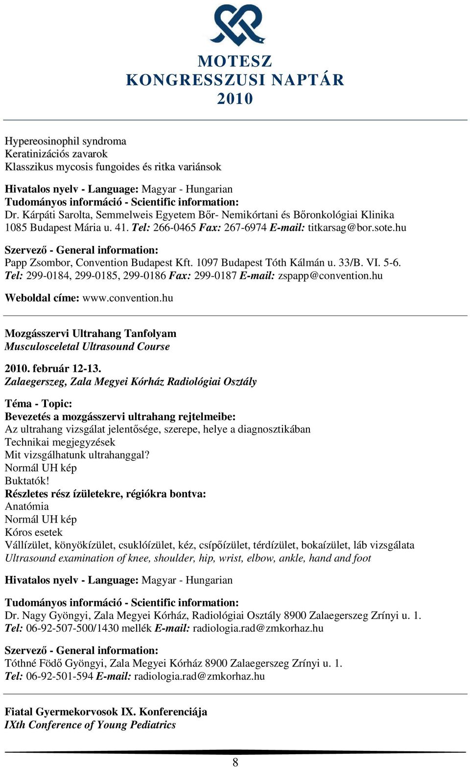 Tel: 299-0184, 299-0185, 299-0186 Fax: 299-0187 E-mail: zspapp@convention.hu Weboldal címe: www.convention.hu Mozgásszervi Ultrahang Tanfolyam Musculosceletal Ultrasound Course. február 12-13.