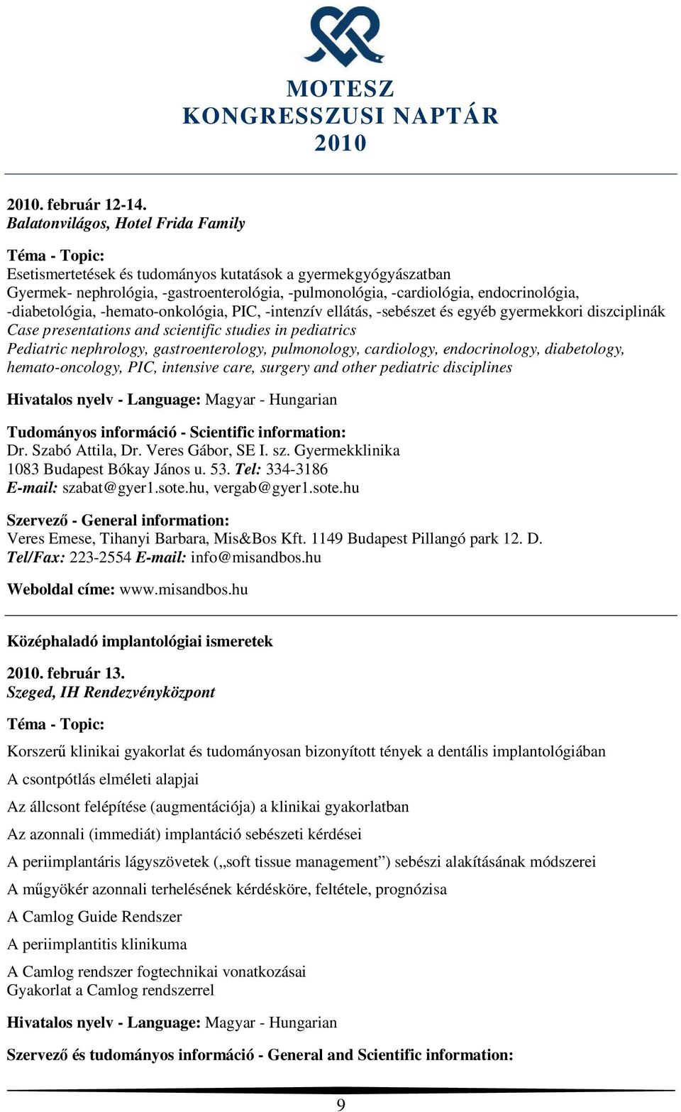 -diabetológia, -hemato-onkológia, PIC, -intenzív ellátás, -sebészet és egyéb gyermekkori diszciplinák Case presentations and scientific studies in pediatrics Pediatric nephrology, gastroenterology,