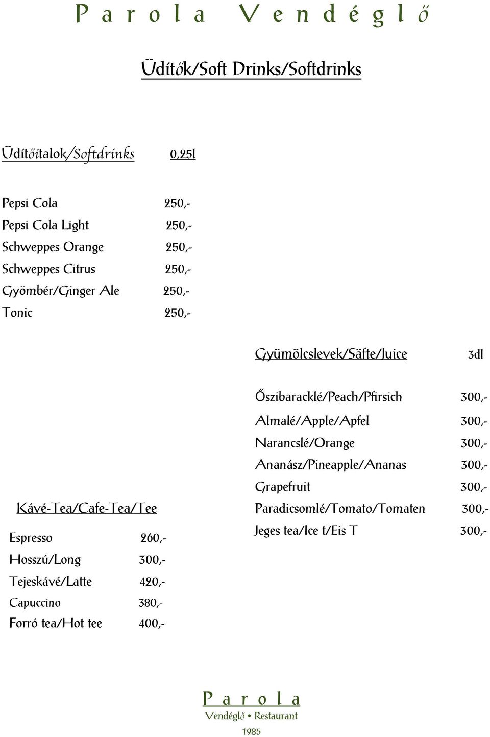 Kávé-Tea/Cafe-Tea/Tee Espresso 260,- Hosszú/Long 300,- Tejeskávé/Latte 420,- Capuccino 380,- Forró tea/hot tee 400,-