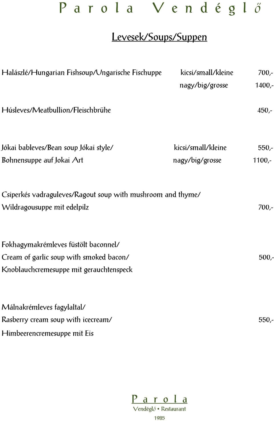1100,- Csiperkés vadraguleves/ragout soup with mushroom and thyme/ Wildragousuppe mit edelpilz 700,- Fokhagymakrémleves füstölt baconnel/ Cream