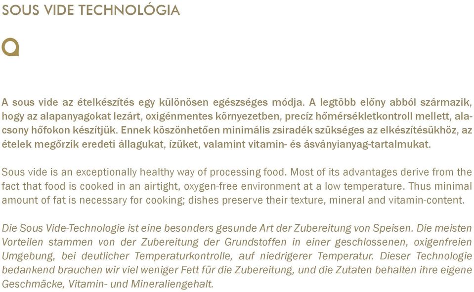 Ennek köszönhetően minimális zsiradék szükséges az elkészítésükhöz, az ételek megőrzik eredeti állagukat, ízüket, valamint vitamin- és ásványianyag-tartalmukat.