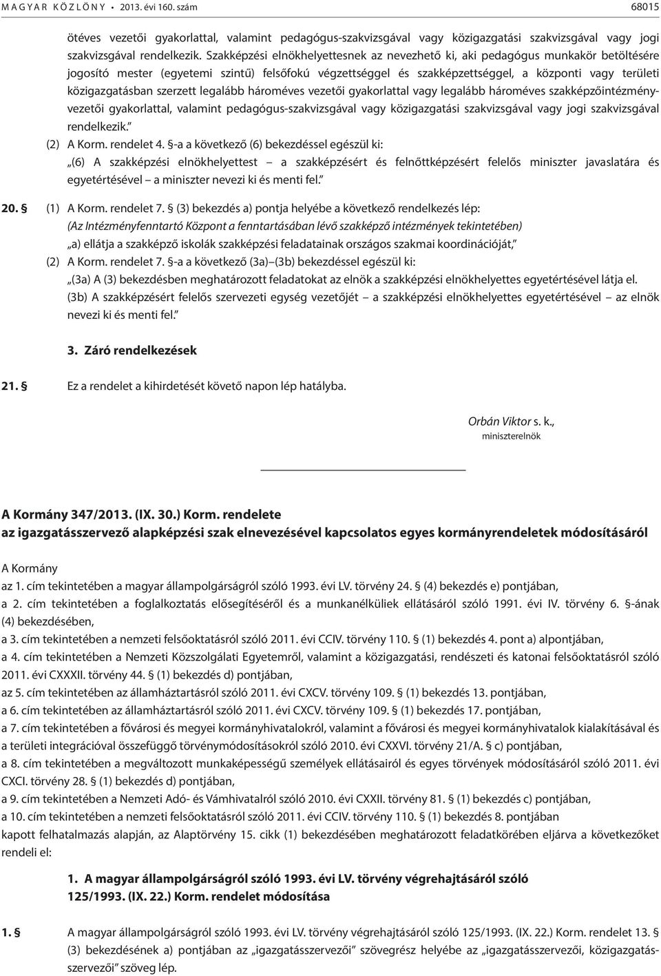 közigazgatásban szerzett legalább hároméves vezetői gyakorlattal vagy legalább hároméves szakképzőintézményvezetői gyakorlattal, valamint pedagógus-szakvizsgával vagy közigazgatási szakvizsgával vagy