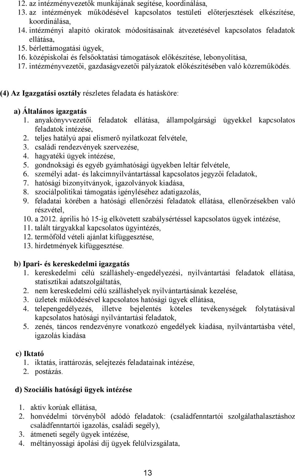 intézményvezetői, gazdaságvezetői pályázatok előkészítésében való közreműködés. (4) Az Igazgatási osztály részletes feladata és hatásköre: a) Általános igazgatás 1.