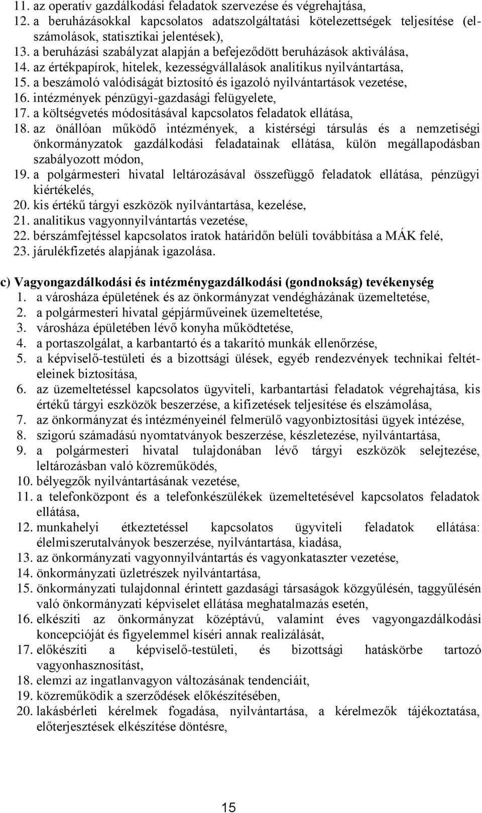 a beszámoló valódiságát biztosító és igazoló nyilvántartások vezetése, 16. intézmények pénzügyi-gazdasági felügyelete, 17. a költségvetés módosításával kapcsolatos feladatok ellátása, 18.