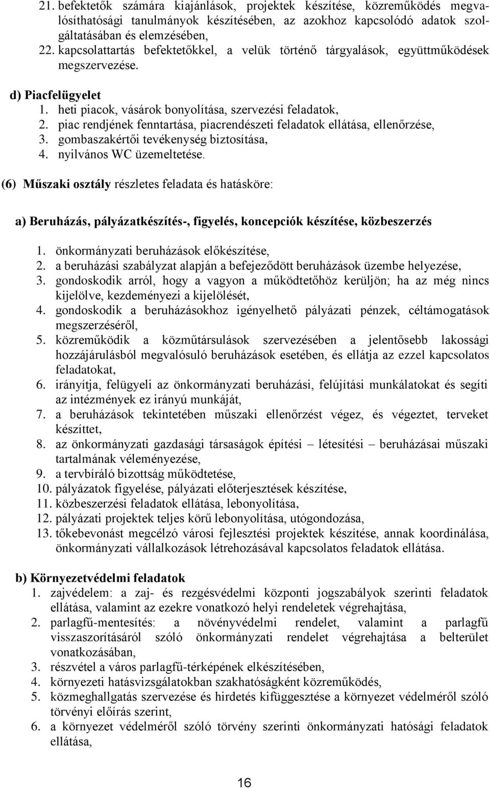 piac rendjének fenntartása, piacrendészeti feladatok ellátása, ellenőrzése, 3. gombaszakértői tevékenység biztosítása, 4. nyilvános WC üzemeltetése.