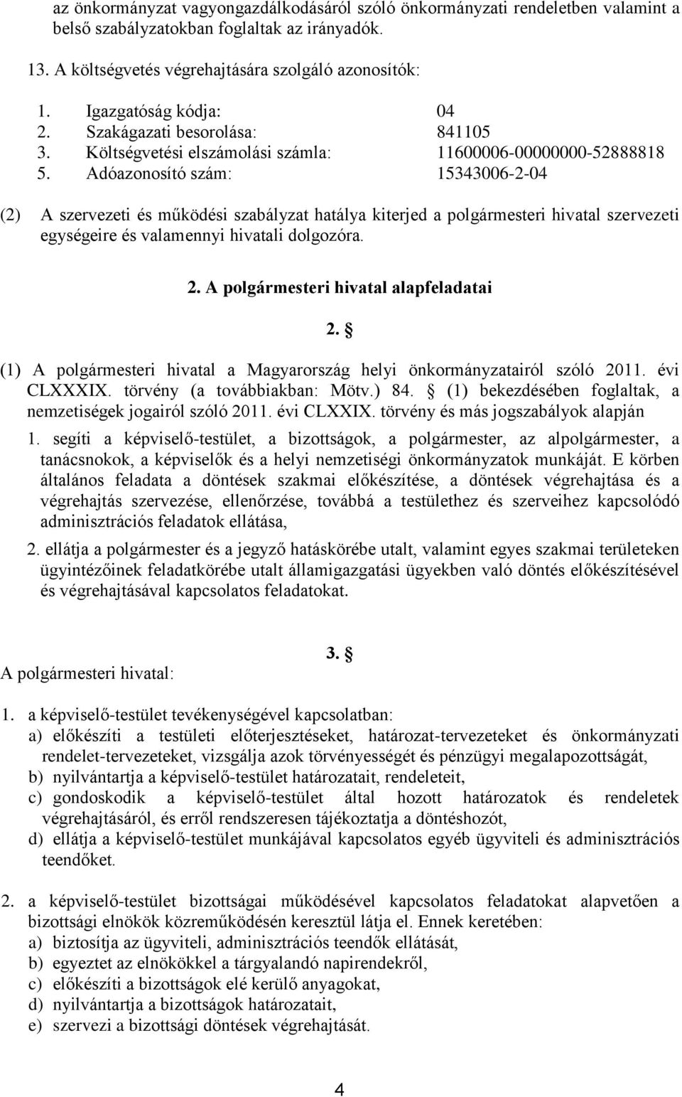 Adóazonosító szám: 15343006-2-04 (2) A szervezeti és működési szabályzat hatálya kiterjed a polgármesteri hivatal szervezeti egységeire és valamennyi hivatali dolgozóra. 2.