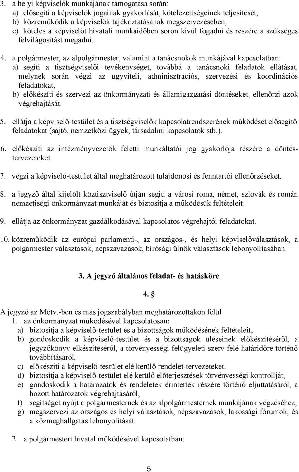 a polgármester, az alpolgármester, valamint a tanácsnokok munkájával kapcsolatban: a) segíti a tisztségviselői tevékenységet, továbbá a tanácsnoki feladatok ellátását, melynek során végzi az