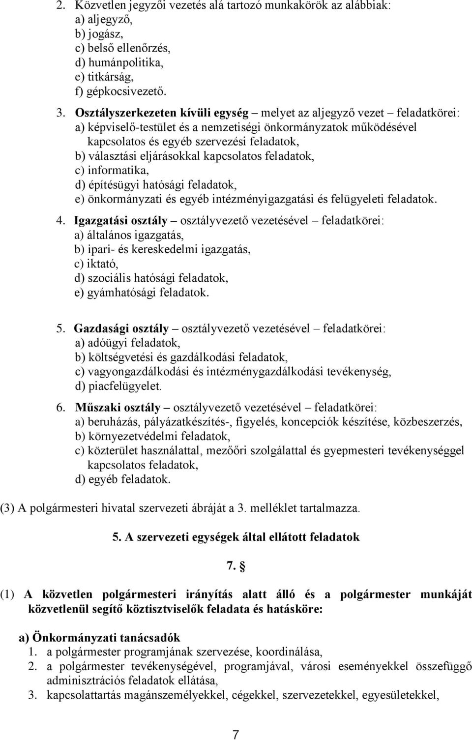 eljárásokkal kapcsolatos feladatok, c) informatika, d) építésügyi hatósági feladatok, e) önkormányzati és egyéb intézményigazgatási és felügyeleti feladatok. 4.