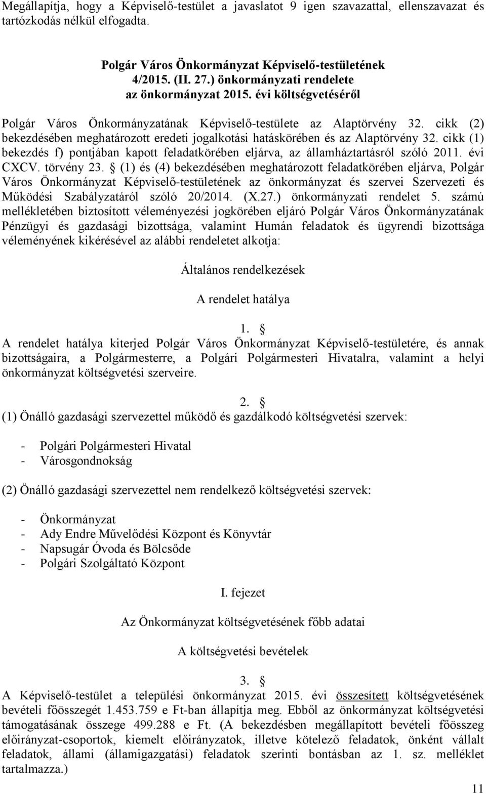 cikk (2) bekezdésében meghatározott eredeti jogalkotási hatáskörében és az Alaptörvény 32. cikk (1) bekezdés f) pontjában kapott feladatkörében eljárva, az államháztartásról szóló 2011. évi CXCV.