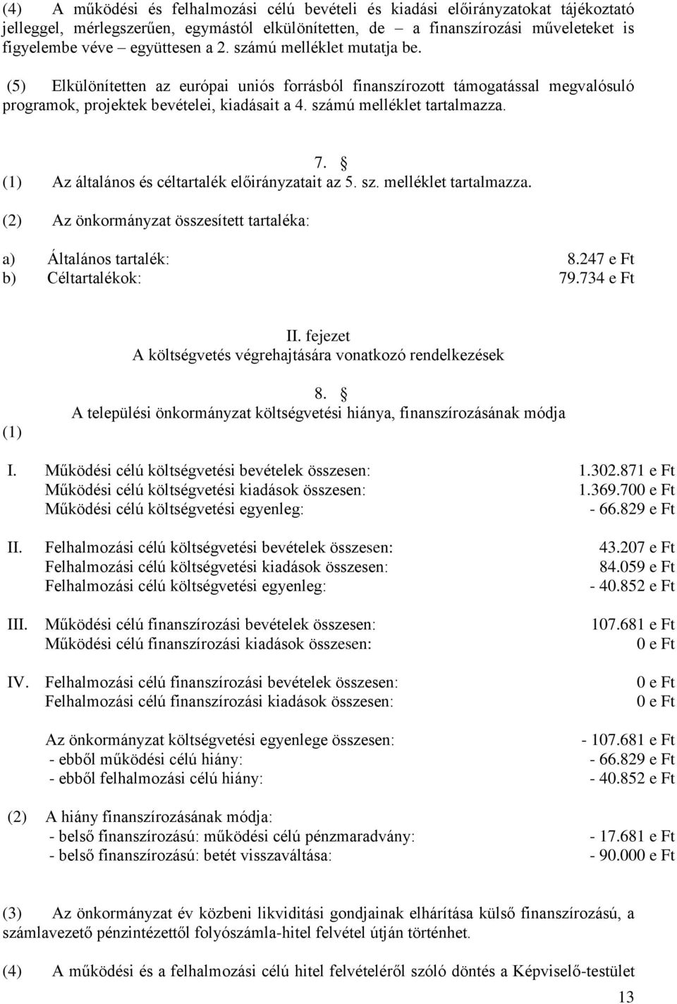 (1) Az általános és céltartalék előirányzatait az 5. sz. melléklet tartalmazza. (2) Az önkormányzat összesített tartaléka: a) Általános tartalék: 8.247 e Ft b) Céltartalékok: 79.734 e Ft II.