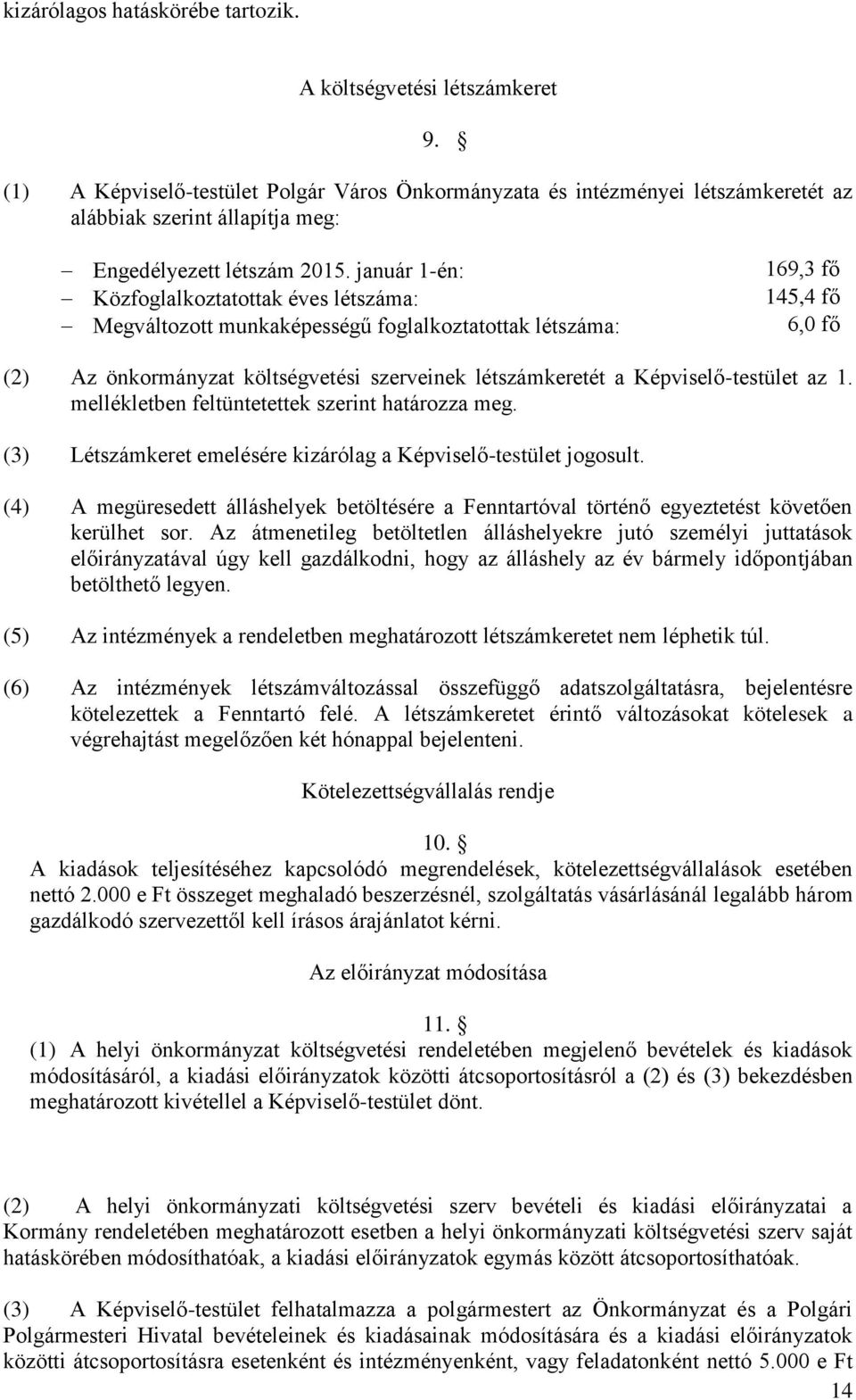 január 1-én: Közfoglalkoztatottak éves létszáma: Megváltozott munkaképességű foglalkoztatottak létszáma: 169,3 fő 145,4 fő 6,0 fő (2) Az önkormányzat költségvetési szerveinek létszámkeretét a