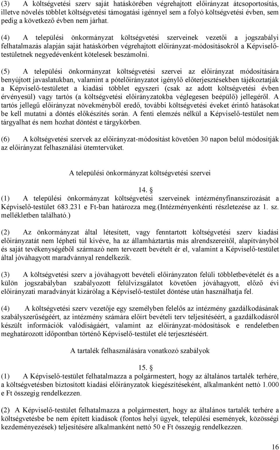 (4) A települési önkormányzat költségvetési szerveinek vezetői a jogszabályi felhatalmazás alapján saját hatáskörben végrehajtott előirányzat-módosításokról a Képviselőtestületnek negyedévenként