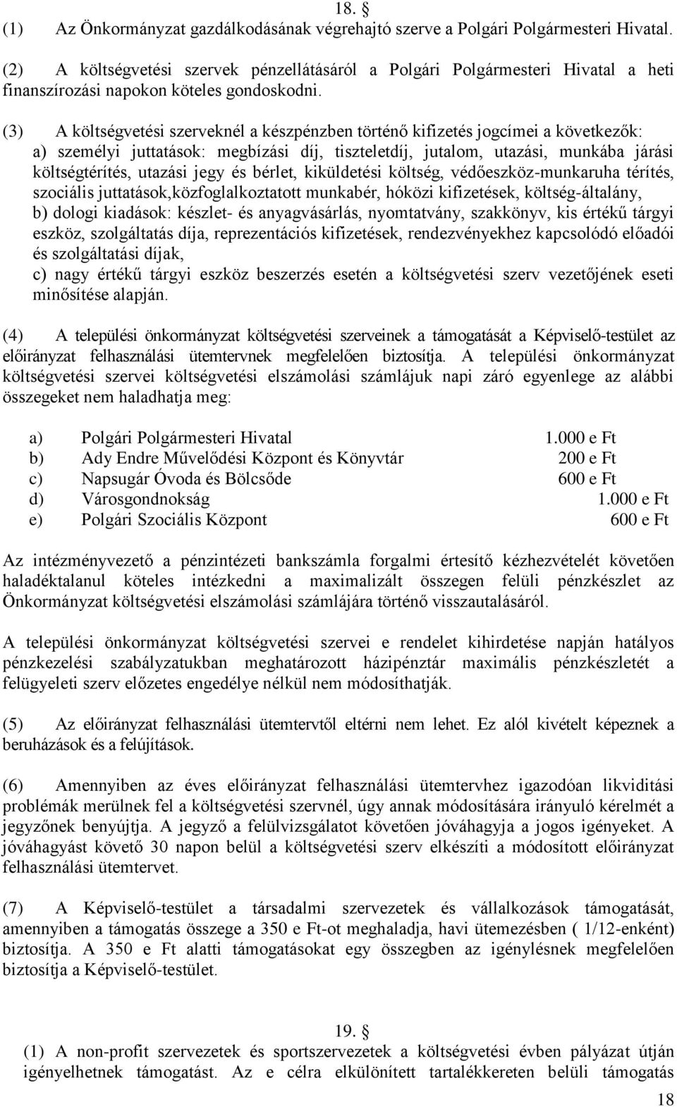 (3) A költségvetési szerveknél a készpénzben történő kifizetés jogcímei a következők: a) személyi juttatások: megbízási díj, tiszteletdíj, jutalom, utazási, munkába járási költségtérítés, utazási