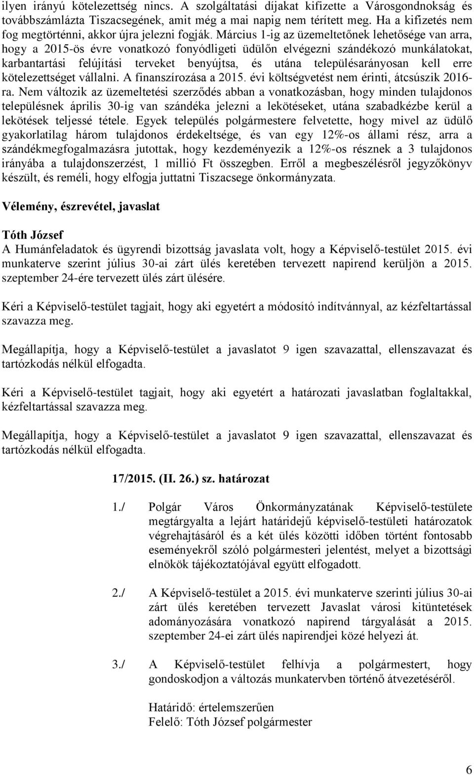 Március 1-ig az üzemeltetőnek lehetősége van arra, hogy a 2015-ös évre vonatkozó fonyódligeti üdülőn elvégezni szándékozó munkálatokat, karbantartási felújítási terveket benyújtsa, és utána