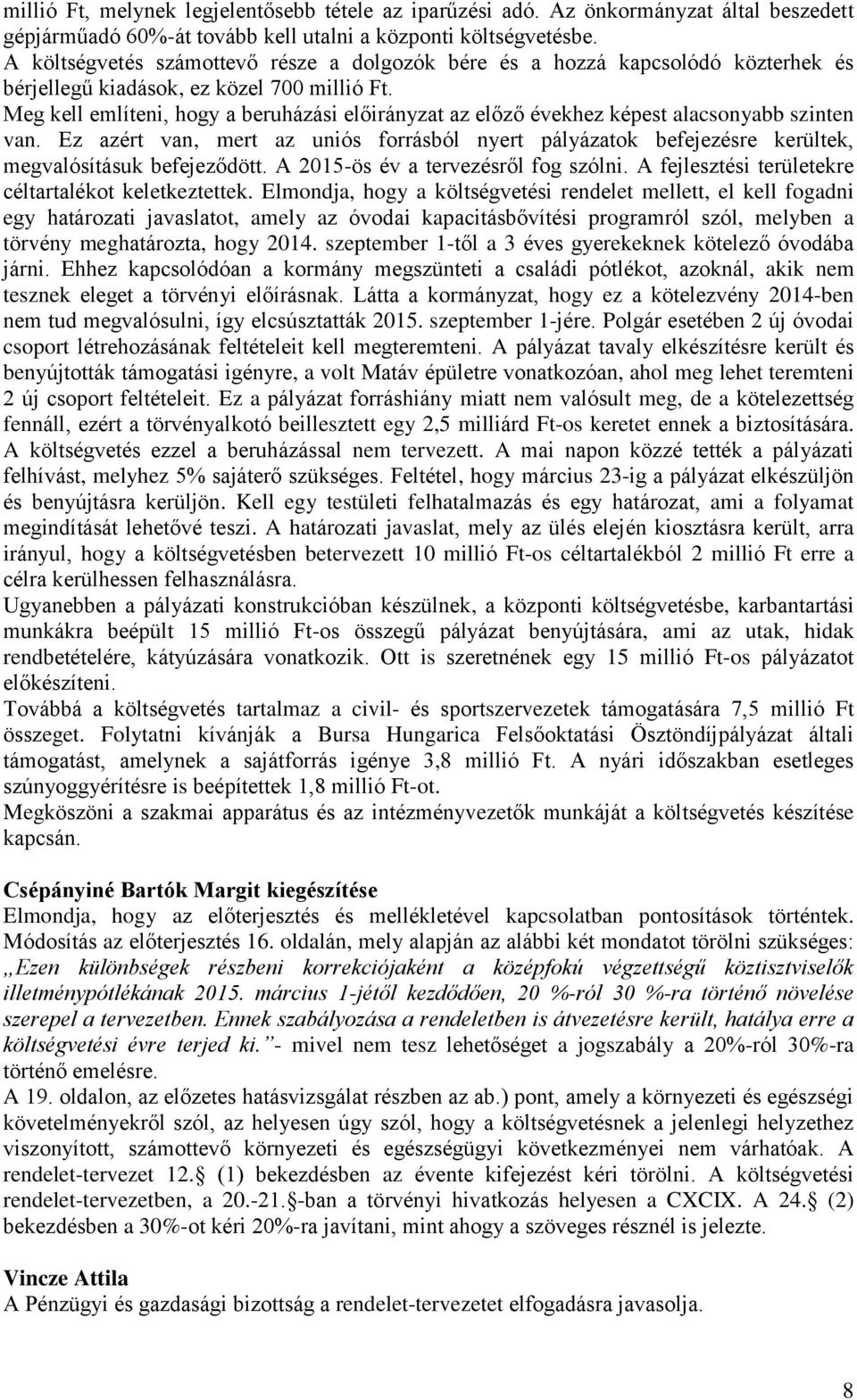 Meg kell említeni, hogy a beruházási előirányzat az előző évekhez képest alacsonyabb szinten van.