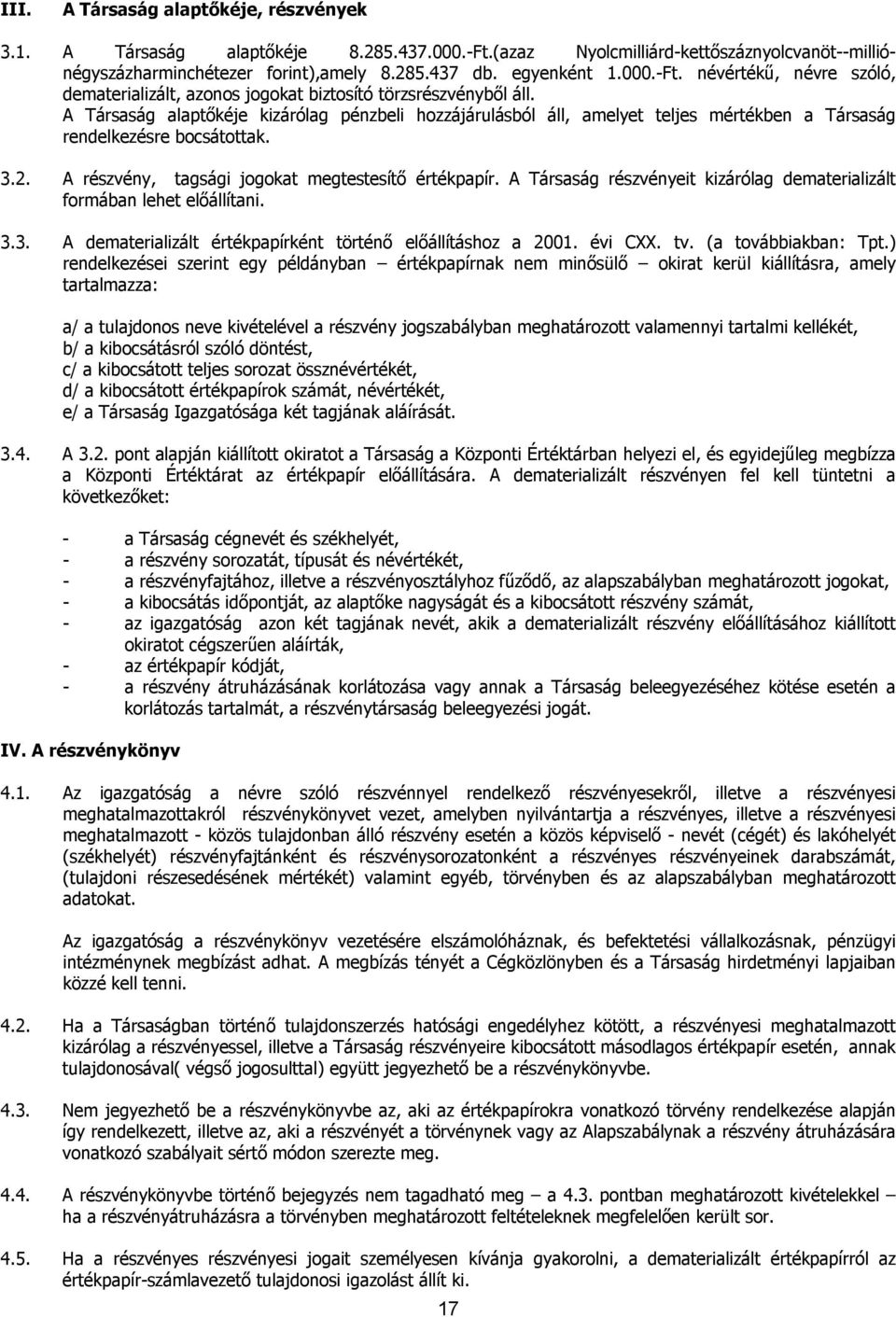 A Társaság részvényeit kizárólag dematerializált formában lehet előállítani. 3.3. A dematerializált értékpapírként történő előállításhoz a 2001. évi CXX. tv. (a továbbiakban: Tpt.