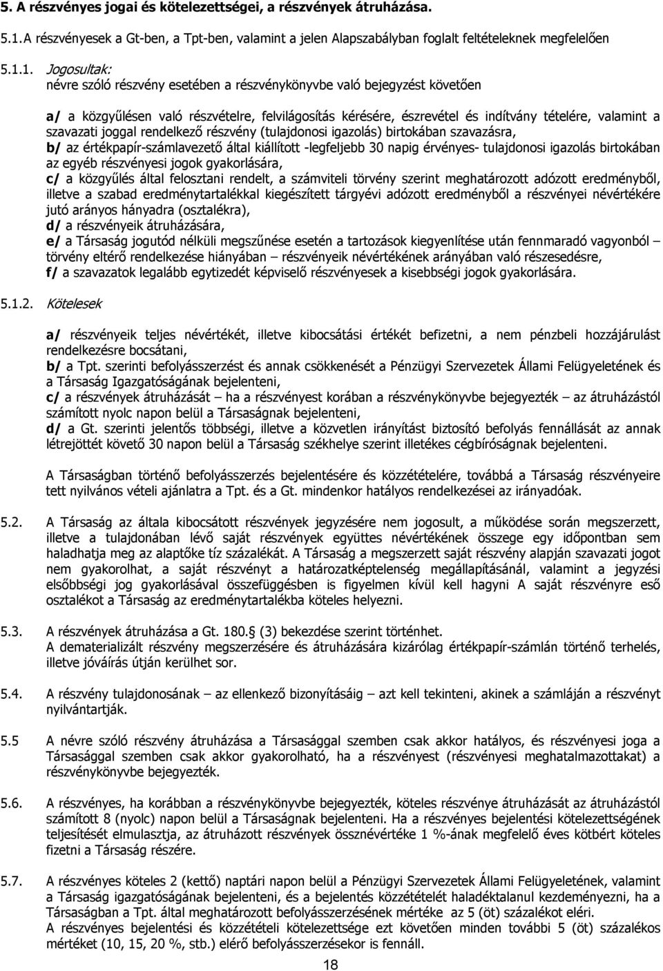 1. Jogosultak: névre szóló részvény esetében a részvénykönyvbe való bejegyzést követően a/ a közgyűlésen való részvételre, felvilágosítás kérésére, észrevétel és indítvány tételére, valamint a