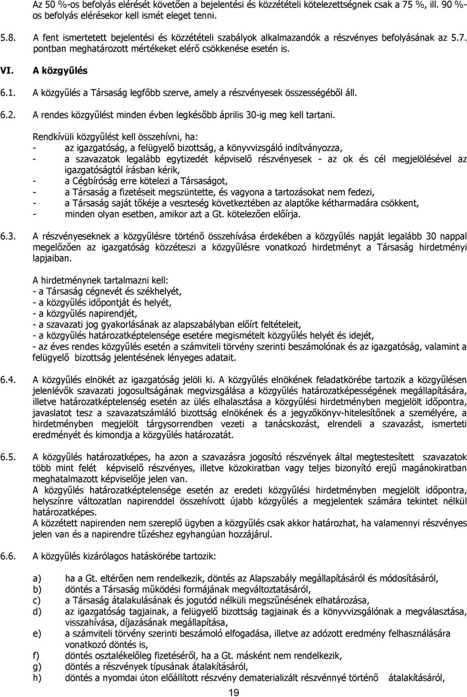 A közgyűlés a Társaság legfőbb szerve, amely a részvényesek összességéből áll. 6.2. A rendes közgyűlést minden évben legkésőbb április 30-ig meg kell tartani.