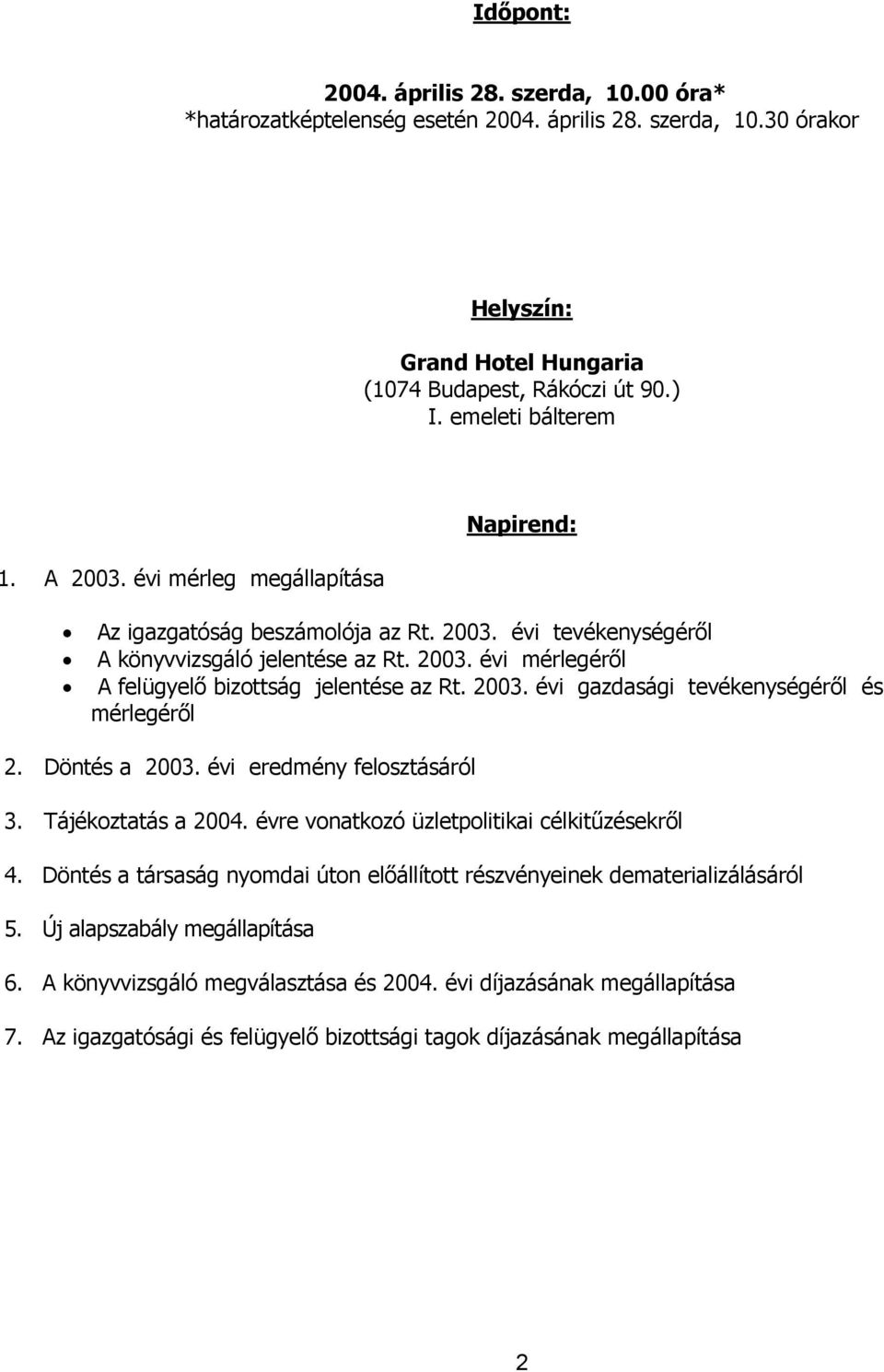 2003. évi gazdasági tevékenységéről és mérlegéről 2. Döntés a 2003. évi eredmény felosztásáról 3. Tájékoztatás a 2004. évre vonatkozó üzletpolitikai célkitűzésekről 4.