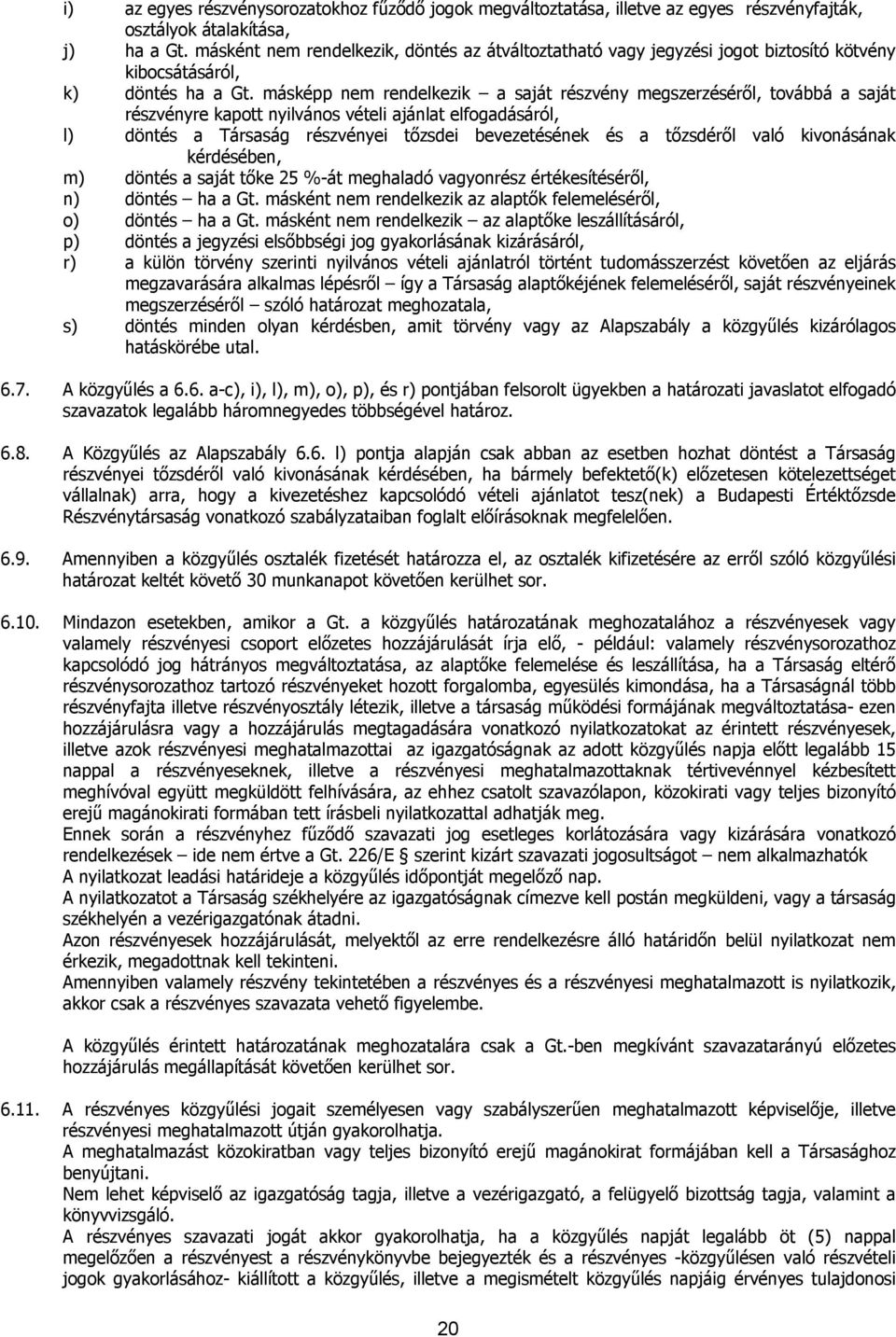 másképp nem rendelkezik a saját részvény megszerzéséről, továbbá a saját részvényre kapott nyilvános vételi ajánlat elfogadásáról, l) döntés a Társaság részvényei tőzsdei bevezetésének és a tőzsdéről