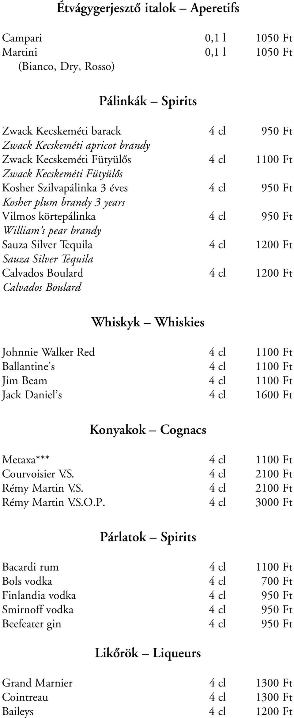 Ft Sauza Silver Tequila Calvados Boulard 4 cl 1200 Ft Calvados Boulard Whiskyk Whiskies Johnnie Walker Red 4 cl 1100 Ft Ballantine s 4 cl 1100 Ft Jim Beam 4 cl 1100 Ft Jack Daniel s 4 cl 1600 Ft