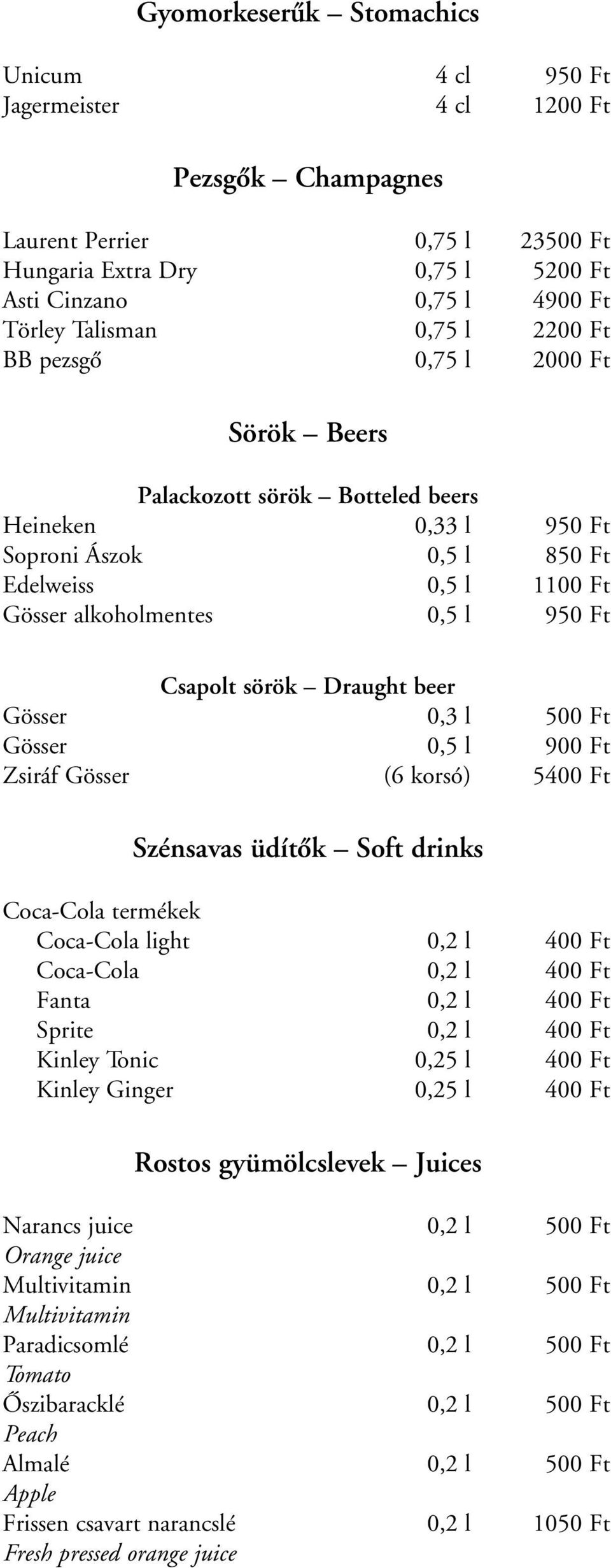 Csapolt sörök Draught beer Gösser 0,3 l 500 Ft Gösser 0,5 l 900 Ft Zsiráf Gösser (6 korsó) 5400 Ft Szénsavas üdítôk Soft drinks Coca-Cola termékek Coca-Cola light 0,2 l 400 Ft Coca-Cola 0,2 l 400 Ft