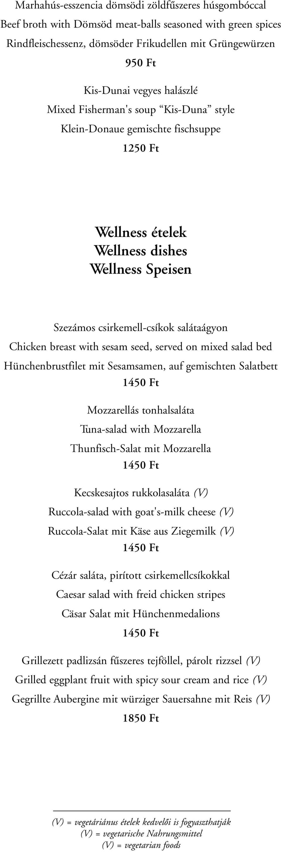 sesam seed, served on mixed salad bed Hünchenbrustfilet mit Sesamsamen, auf gemischten Salatbett 1450 Ft Mozzarellás tonhalsaláta Tuna-salad with Mozzarella Thunfisch-Salat mit Mozzarella 1450 Ft