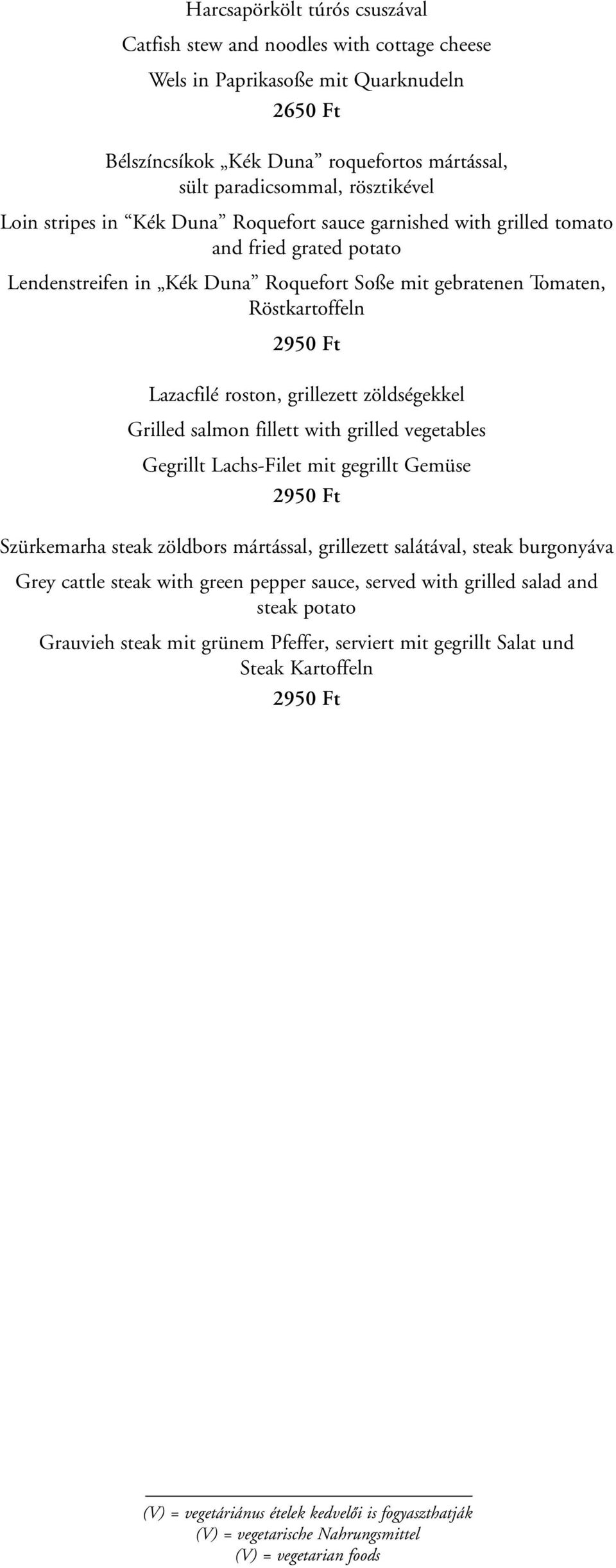roston, grillezett zöldségekkel Grilled salmon fillett with grilled vegetables Gegrillt Lachs-Filet mit gegrillt Gemüse 2950 Ft Szürkemarha steak zöldbors mártással, grillezett salátával, steak