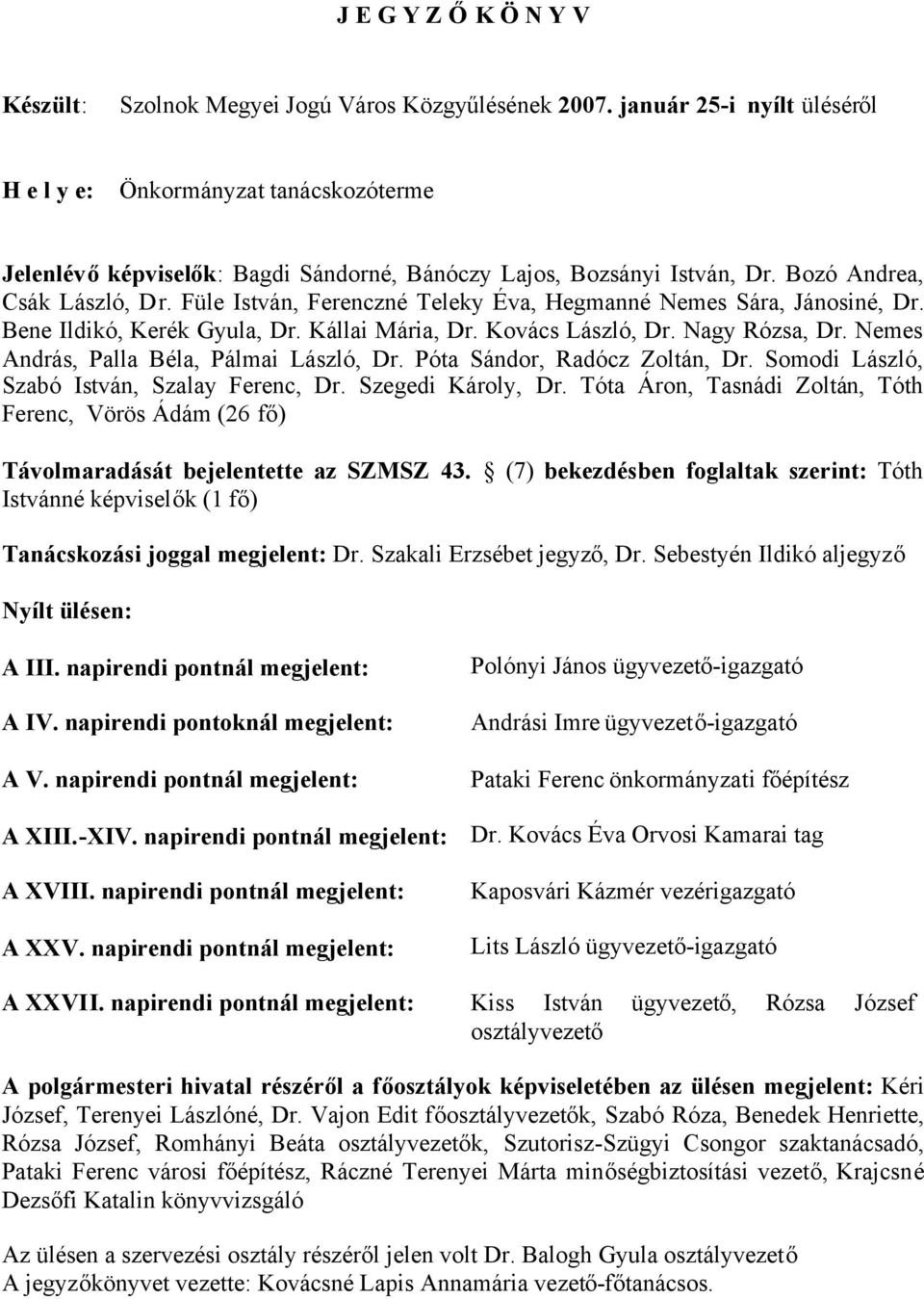 Füle István, Ferenczné Teleky Éva, Hegmanné Nemes Sára, Jánosiné, Dr. Bene Ildikó, Kerék Gyula, Dr. Kállai Mária, Dr. Kovács László, Dr. Nagy Rózsa, Dr. Nemes András, Palla Béla, Pálmai László, Dr.