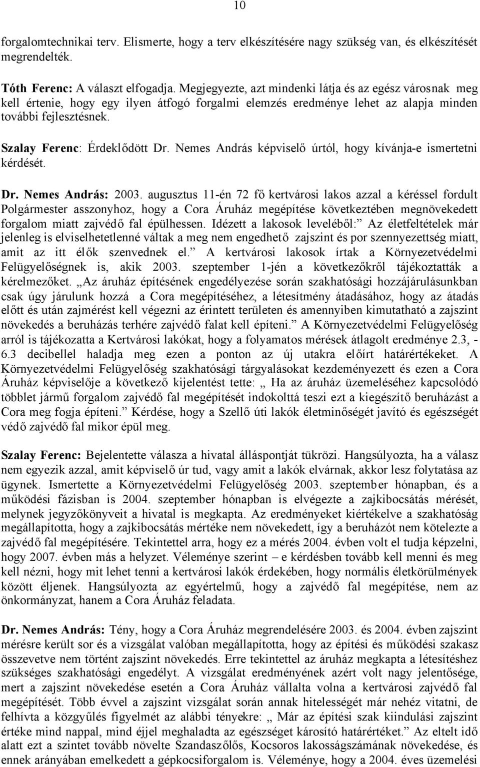 Nemes András képviselőúrtól, hogy kívánja-e ismertetni kérdését. Dr. Nemes András: 2003.