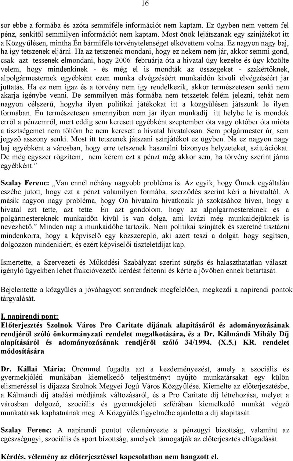 Ha az tetszenek mondani, hogy ez nekem nem jár, akkor semmi gond, csak azt tessenek elmondani, hogy 2006 februárja óta a hivatal úgy kezelte és úgy közölte velem, hogy mindenkinek - és még el is