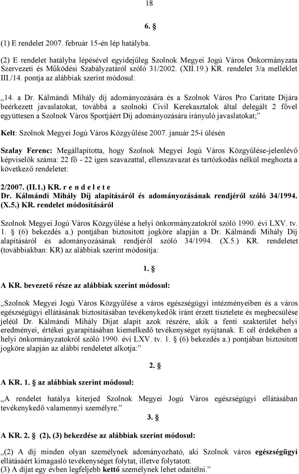 Kálmándi Mihály díj adományozására és a Szolnok Város Pro Caritate Díjára beérkezett javaslatokat, továbbá a szolnoki Civil Kerekasztalok által delegált 2 fővel együttesen a Szolnok Város Sportjáért