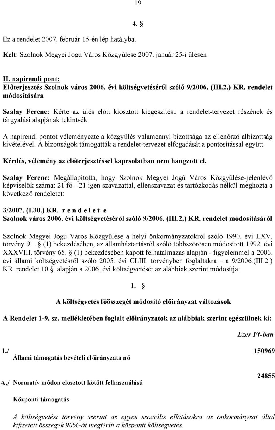 A napirendi pontot véleményezte a közgyűlés valamennyi bizottsága az ellenőrzőalbizottság kivételével. A bizottságok támogatták a rendelet-tervezet elfogadását a pontosítással együtt.