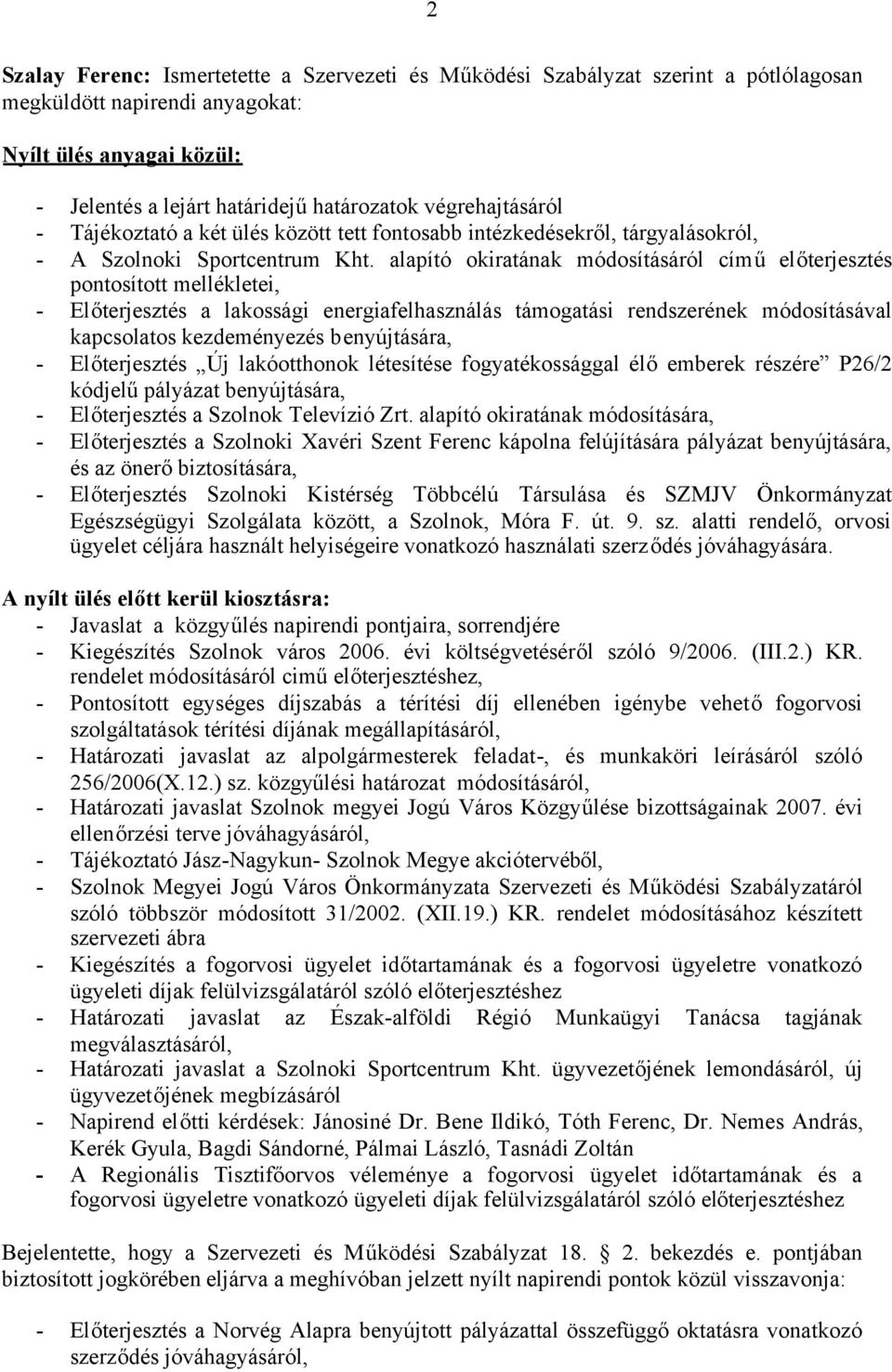 alapító okiratának módosításáról címűelőterjesztés pontosított mellékletei, - Előterjesztés a lakossági energiafelhasználás támogatási rendszerének módosításával kapcsolatos kezdeményezés