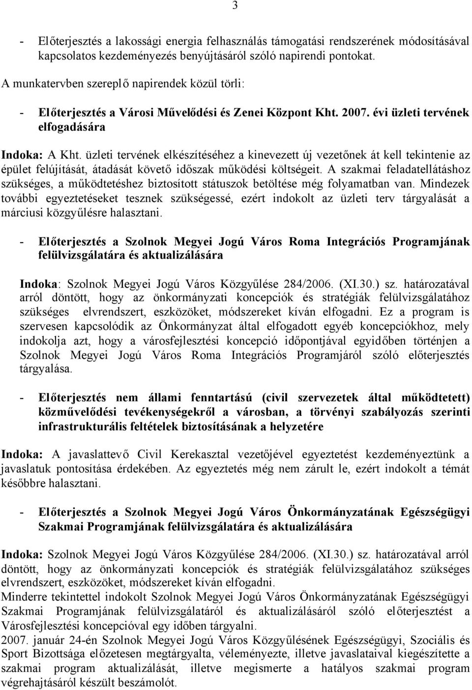 üzleti tervének elkészítéséhez a kinevezett új vezetőnek át kell tekintenie az épület felújítását, átadását követőidőszak működési költségeit.