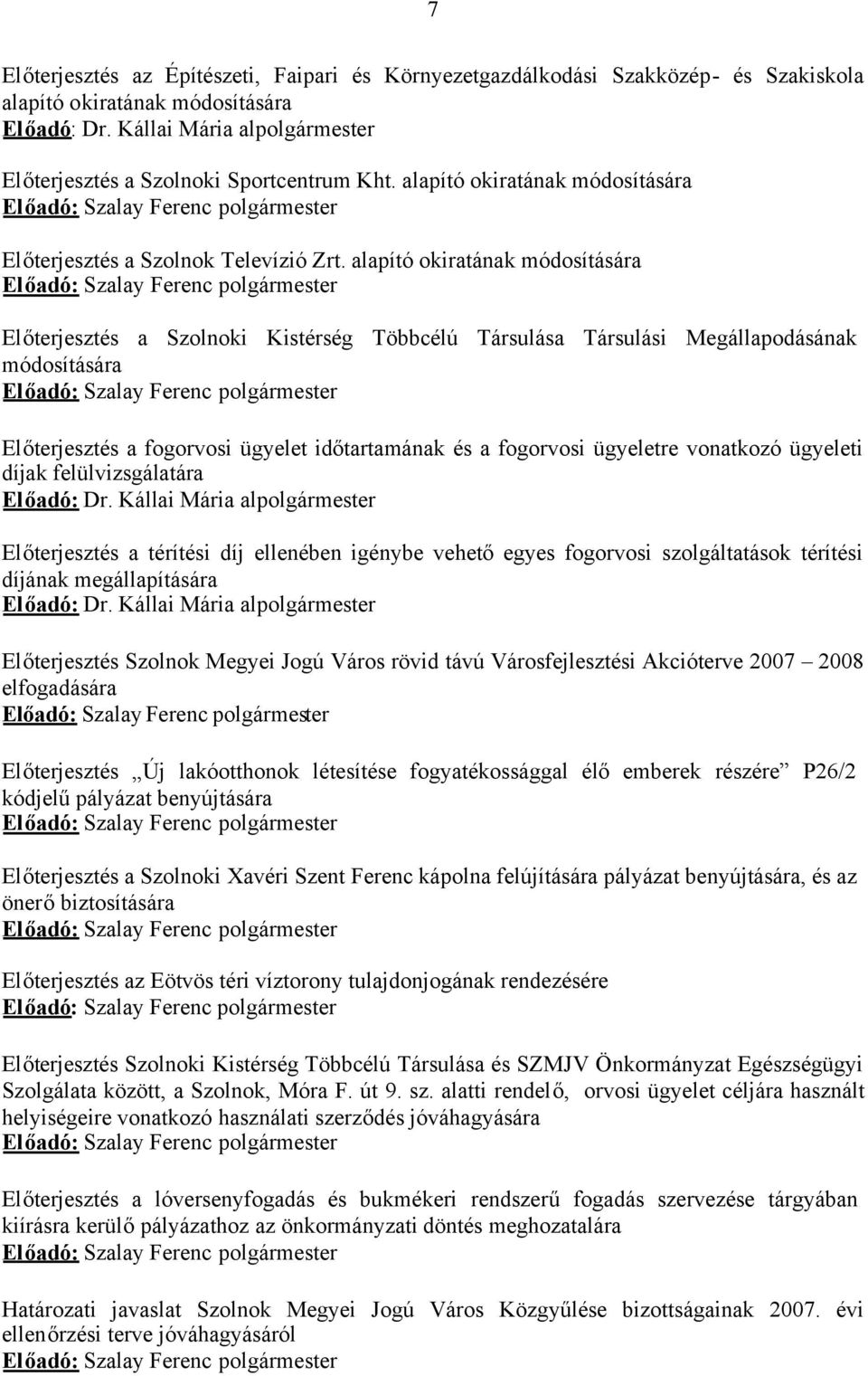 alapító okiratának módosítására Előadó: Szalay Ferenc polgármester Előterjesztés a Szolnoki Kistérség Többcélú Társulása Társulási Megállapodásának módosítására Előadó: Szalay Ferenc polgármester