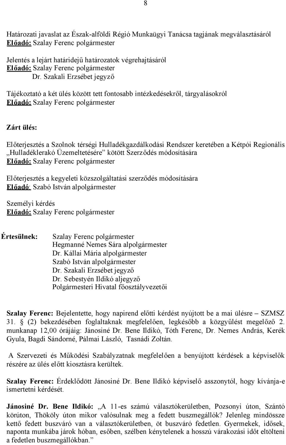 Szakali Erzsébet jegyző Tájékoztató a két ülés között tett fontosabb intézkedésekről, tárgyalásokról Előadó: Szalay Ferenc polgármester Zárt ülés: Előterjesztés a Szolnok térségi Hulladékgazdálkodási