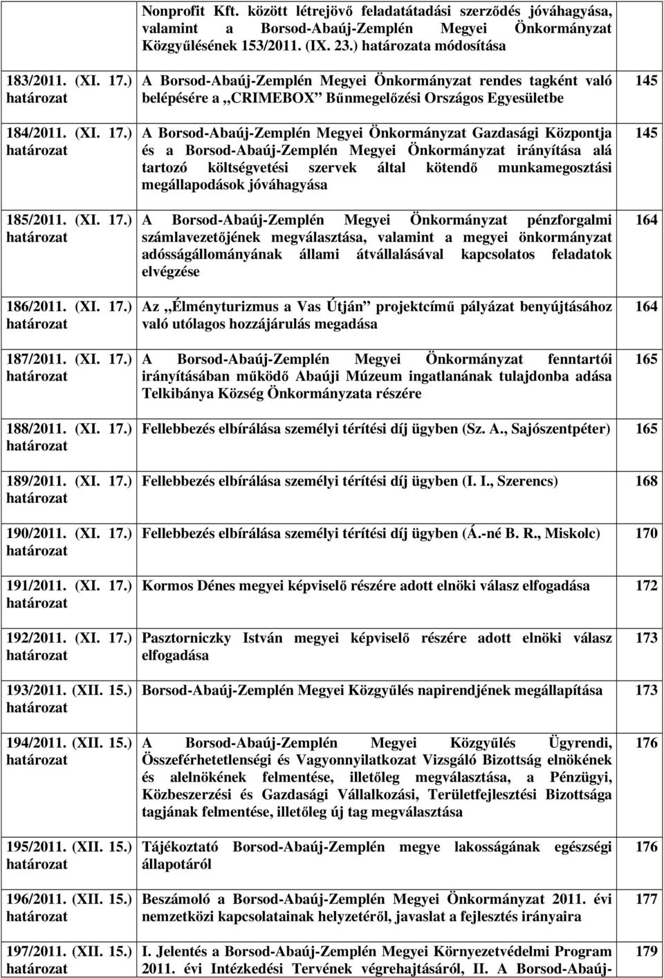 ) határozata módosítása A Borsod-Abaúj-Zemplén Megyei Önkormányzat rendes tagként való belépésére a CRIMEBOX Bűnmegelőzési Országos Egyesületbe A Borsod-Abaúj-Zemplén Megyei Önkormányzat Gazdasági