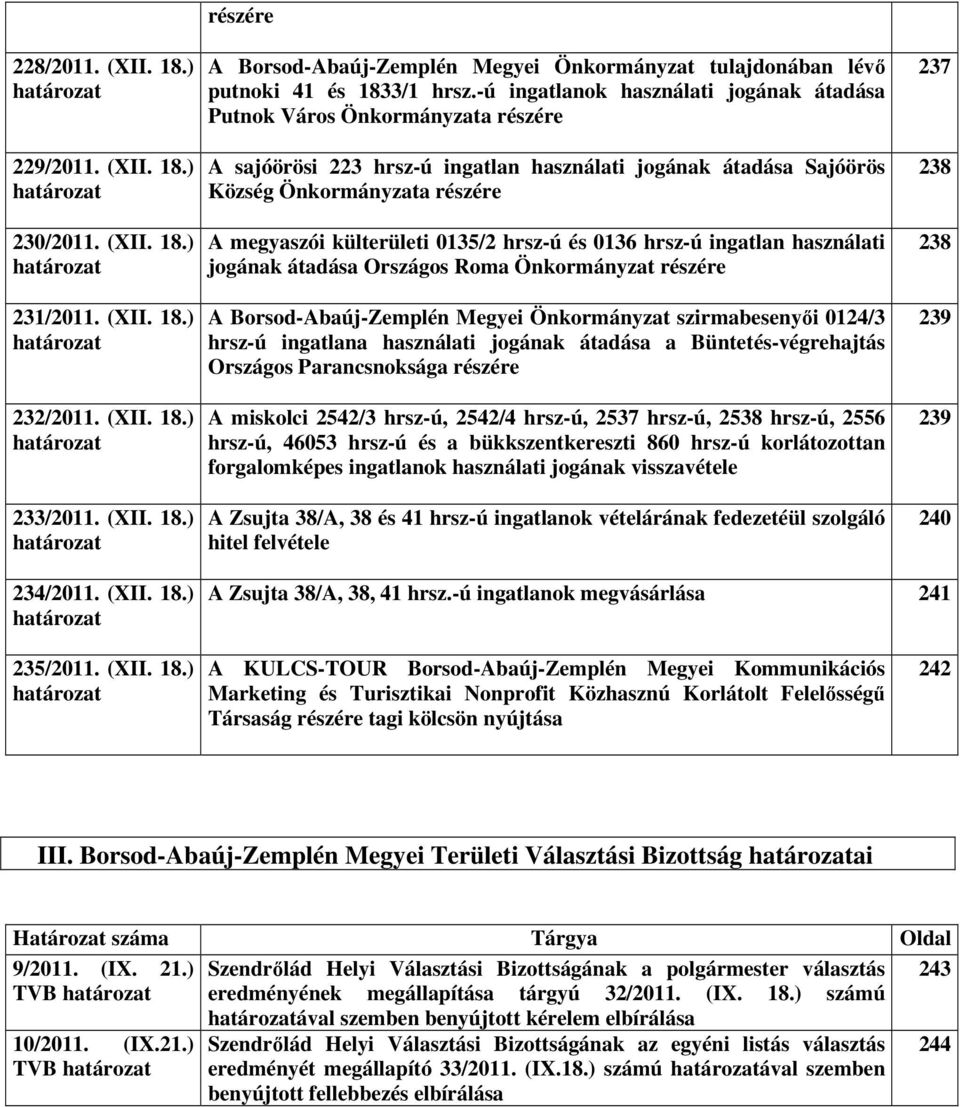 0135/2 hrsz-ú és 0136 hrsz-ú ingatlan használati jogának átadása Országos Roma Önkormányzat részére A Borsod-Abaúj-Zemplén Megyei Önkormányzat szirmabesenyői 0124/3 hrsz-ú ingatlana használati