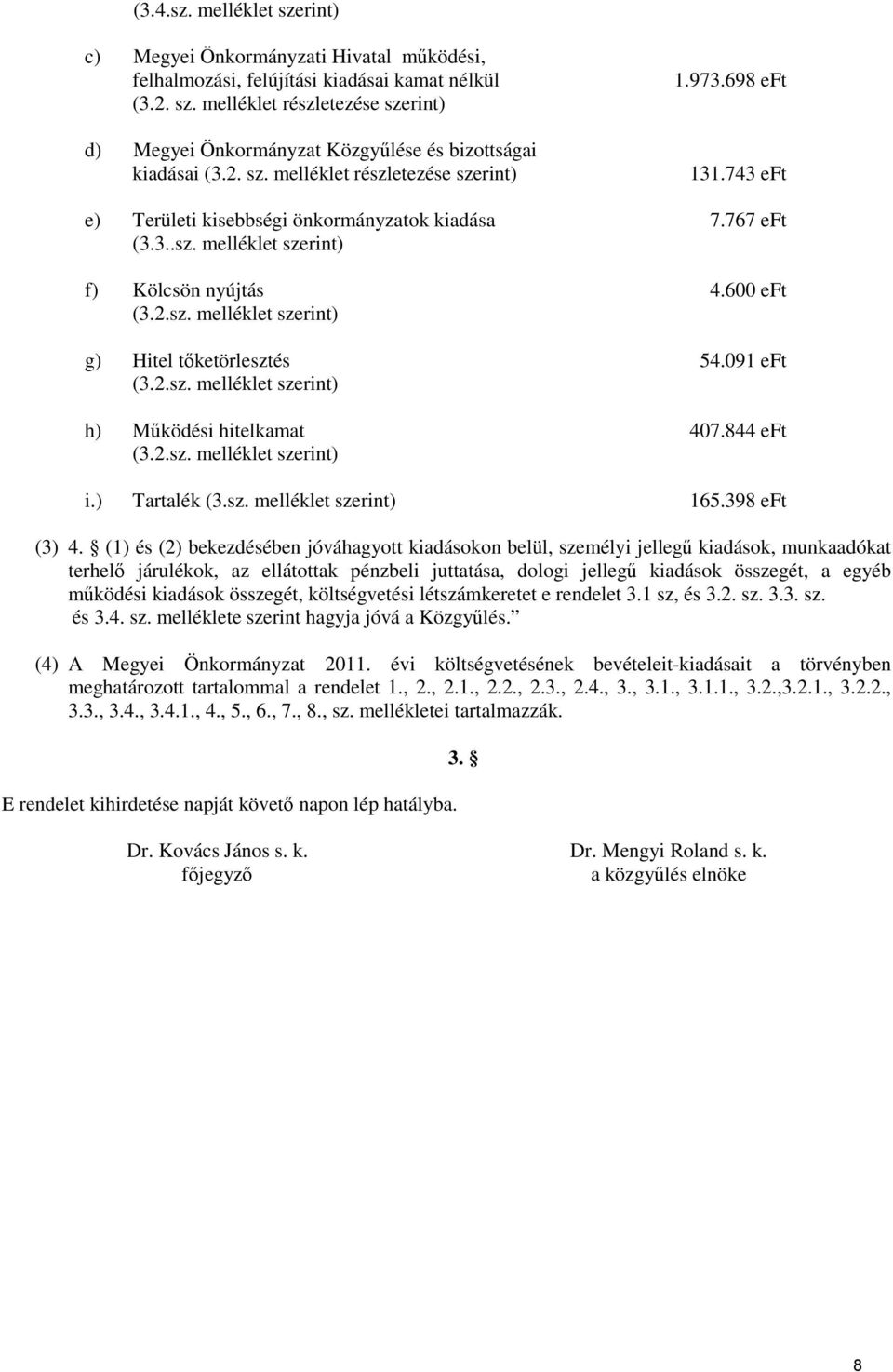 091 eft (3.2.sz. melléklet szerint) h) Működési hitelkamat 407.844 eft (3.2.sz. melléklet szerint) i.) Tartalék (3.sz. melléklet szerint) 165.398 eft (3) 4.