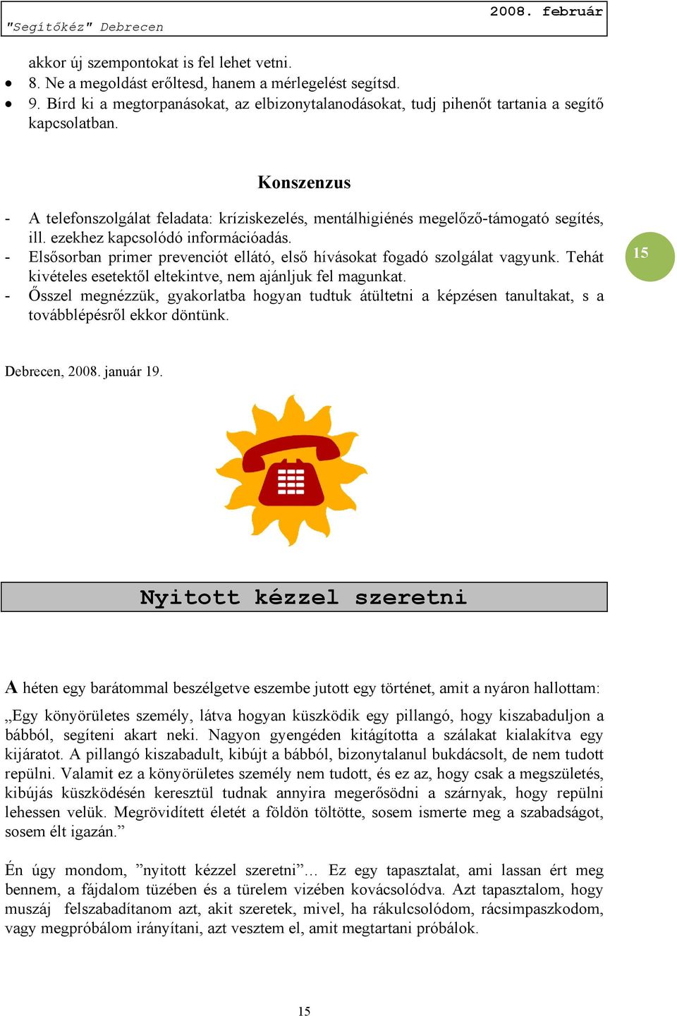 - Elsősorban primer prevenciót ellátó, első hívásokat fogadó szolgálat vagyunk. Tehát kivételes esetektől eltekintve, nem ajánljuk fel magunkat.