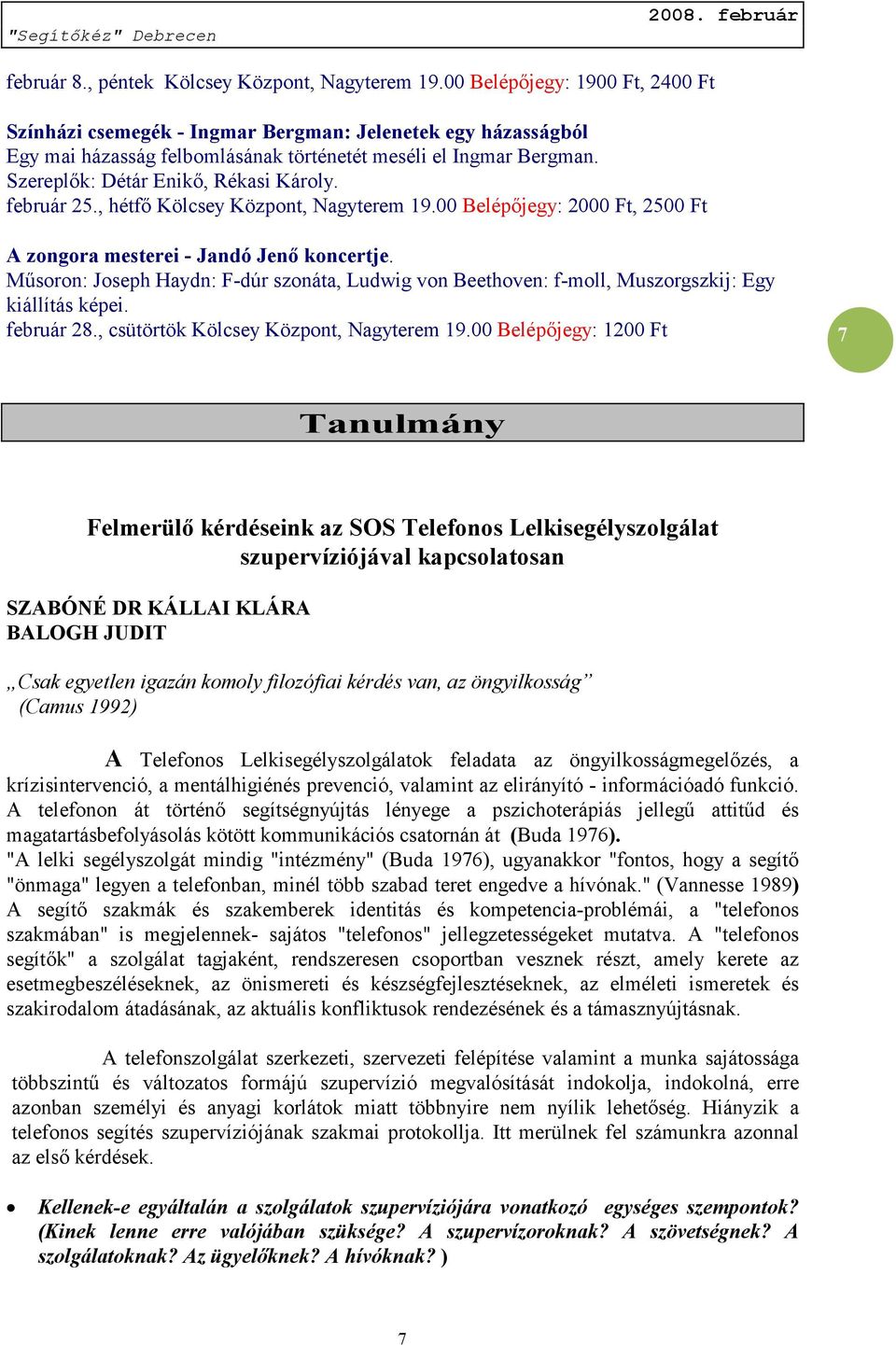 február 25., hétfő Kölcsey Központ, Nagyterem 19.00 Belépőjegy: 2000 Ft, 2500 Ft A zongora mesterei - Jandó Jenő koncertje.