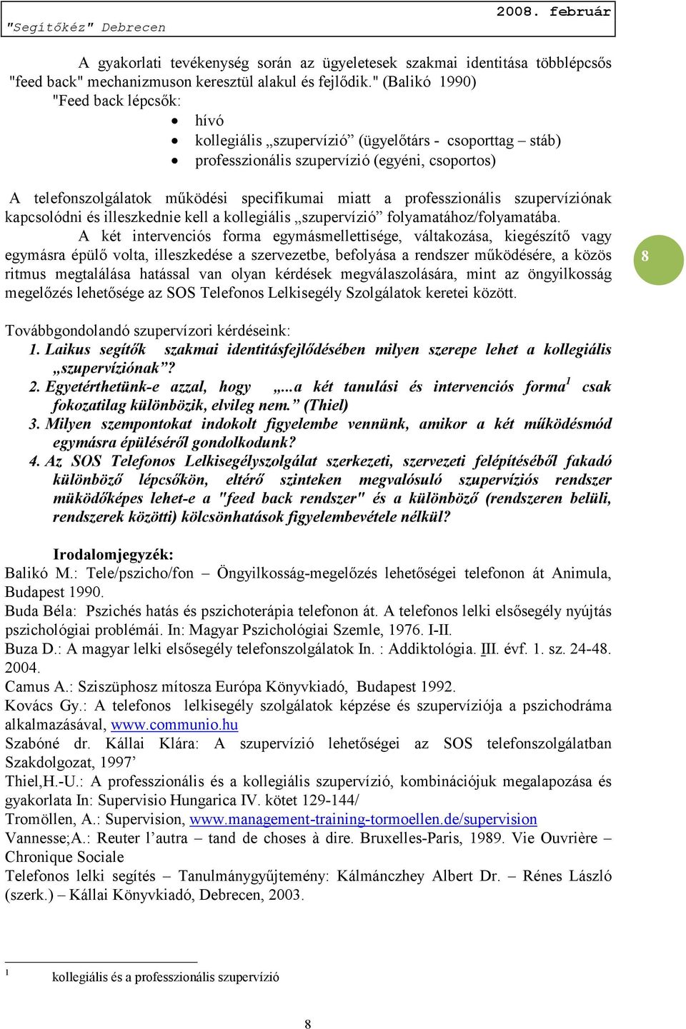 professzionális szupervíziónak kapcsolódni és illeszkednie kell a kollegiális szupervízió folyamatához/folyamatába.