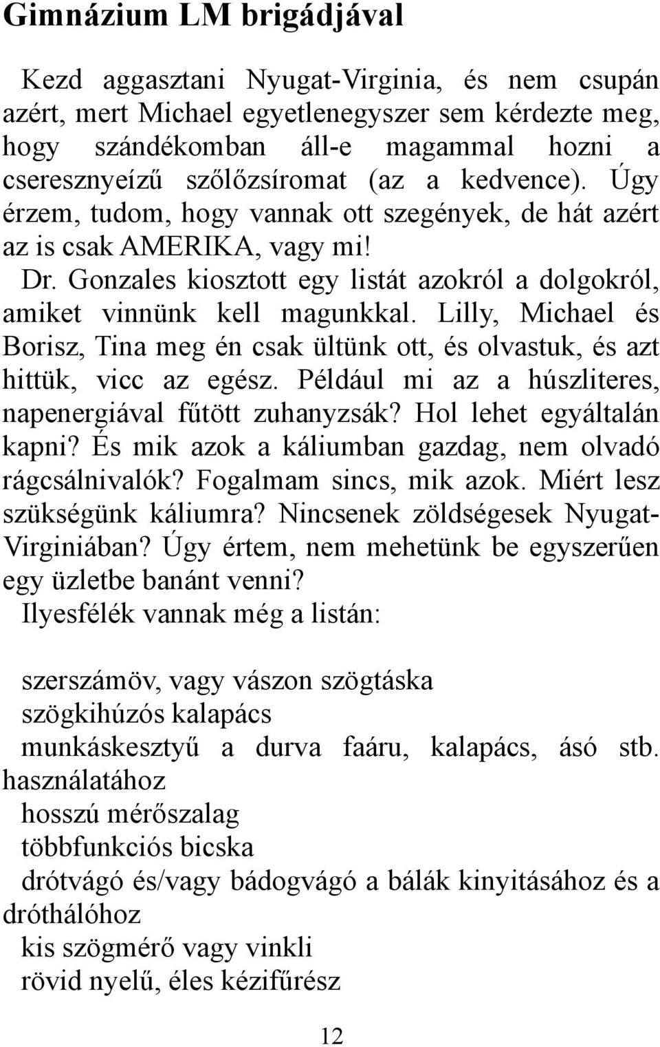 Lilly, Michael és Borisz, Tina meg én csak ültünk ott, és olvastuk, és azt hittük, vicc az egész. Például mi az a húszliteres, napenergiával fűtött zuhanyzsák? Hol lehet egyáltalán kapni?