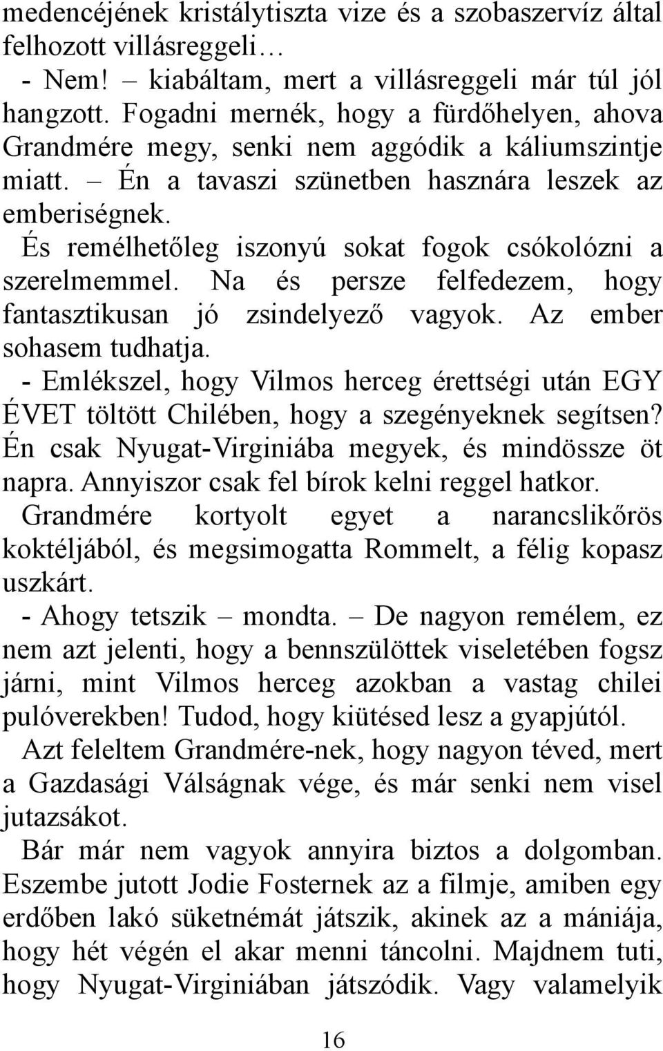 És remélhetőleg iszonyú sokat fogok csókolózni a szerelmemmel. Na és persze felfedezem, hogy fantasztikusan jó zsindelyező vagyok. Az ember sohasem tudhatja.