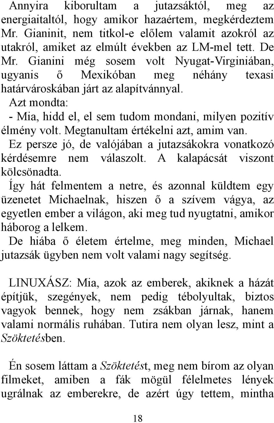 Azt mondta: - Mia, hidd el, el sem tudom mondani, milyen pozitív élmény volt. Megtanultam értékelni azt, amim van. Ez persze jó, de valójában a jutazsákokra vonatkozó kérdésemre nem válaszolt.