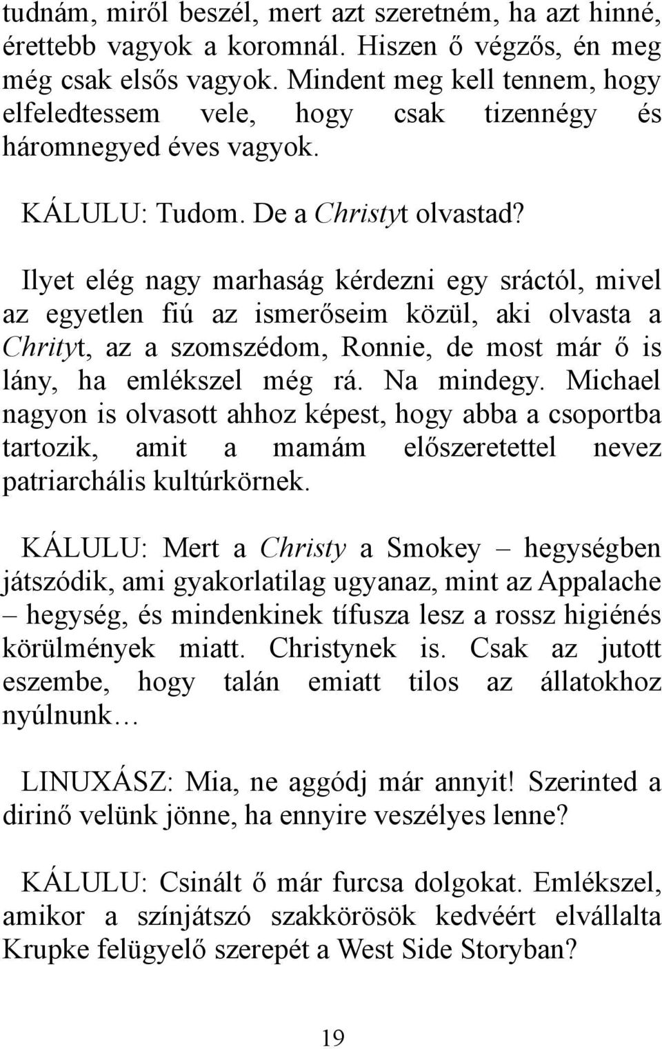 Ilyet elég nagy marhaság kérdezni egy sráctól, mivel az egyetlen fiú az ismerőseim közül, aki olvasta a Chrityt, az a szomszédom, Ronnie, de most már ő is lány, ha emlékszel még rá. Na mindegy.